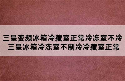 三星变频冰箱冷藏室正常冷冻室不冷 三星冰箱冷冻室不制冷冷藏室正常